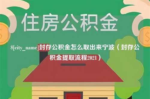 锦州封存公积金怎么取出来宁波（封存公积金提取流程2021）